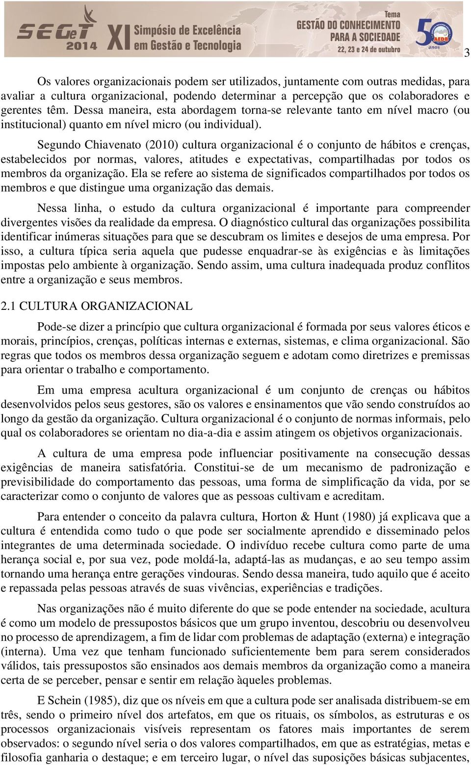 Segundo Chiavenato (2010) cultura organizacional é o conjunto de hábitos e crenças, estabelecidos por normas, valores, atitudes e expectativas, compartilhadas por todos os membros da organização.