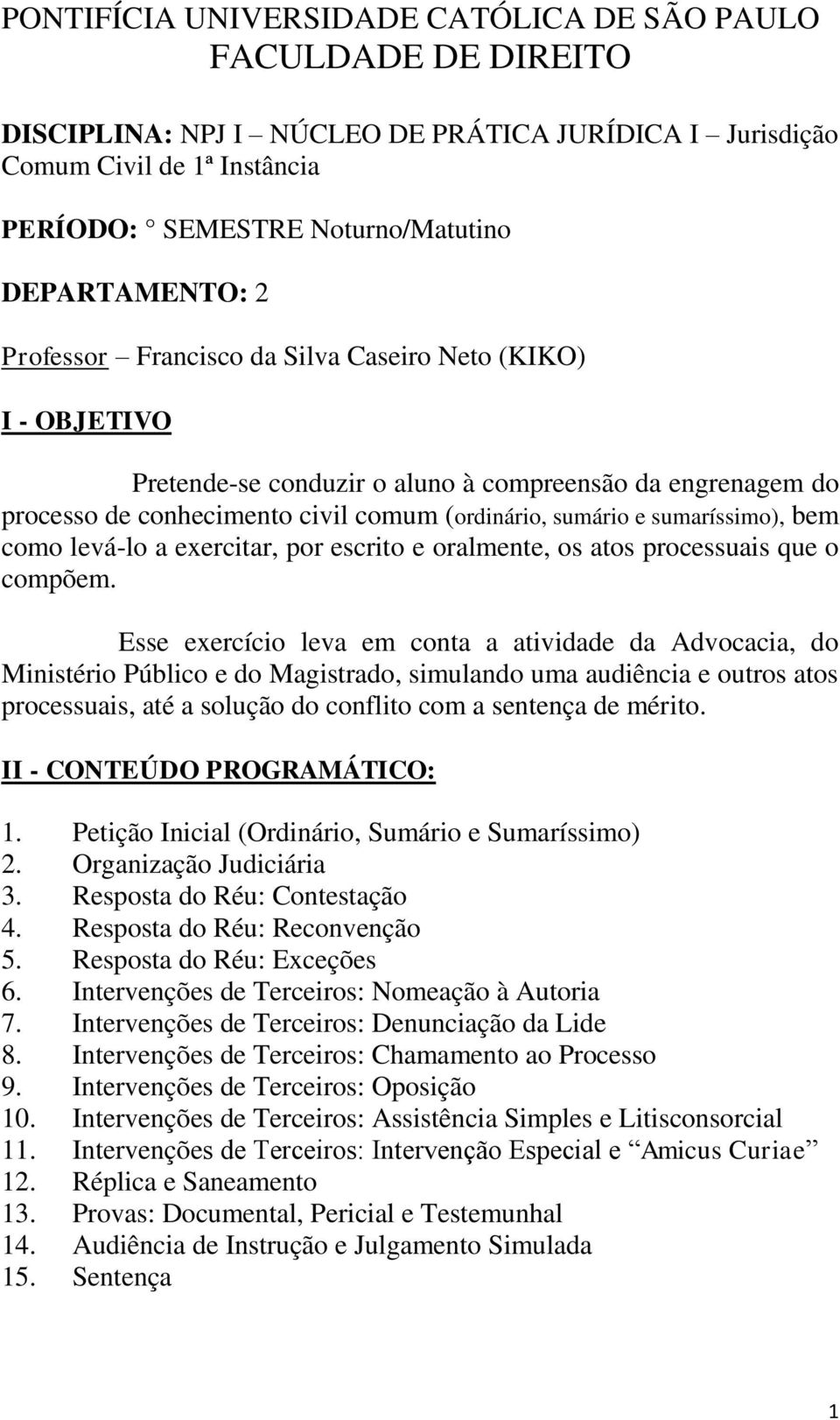 sumaríssimo), bem como levá-lo a exercitar, por escrito e oralmente, os atos processuais que o compõem.