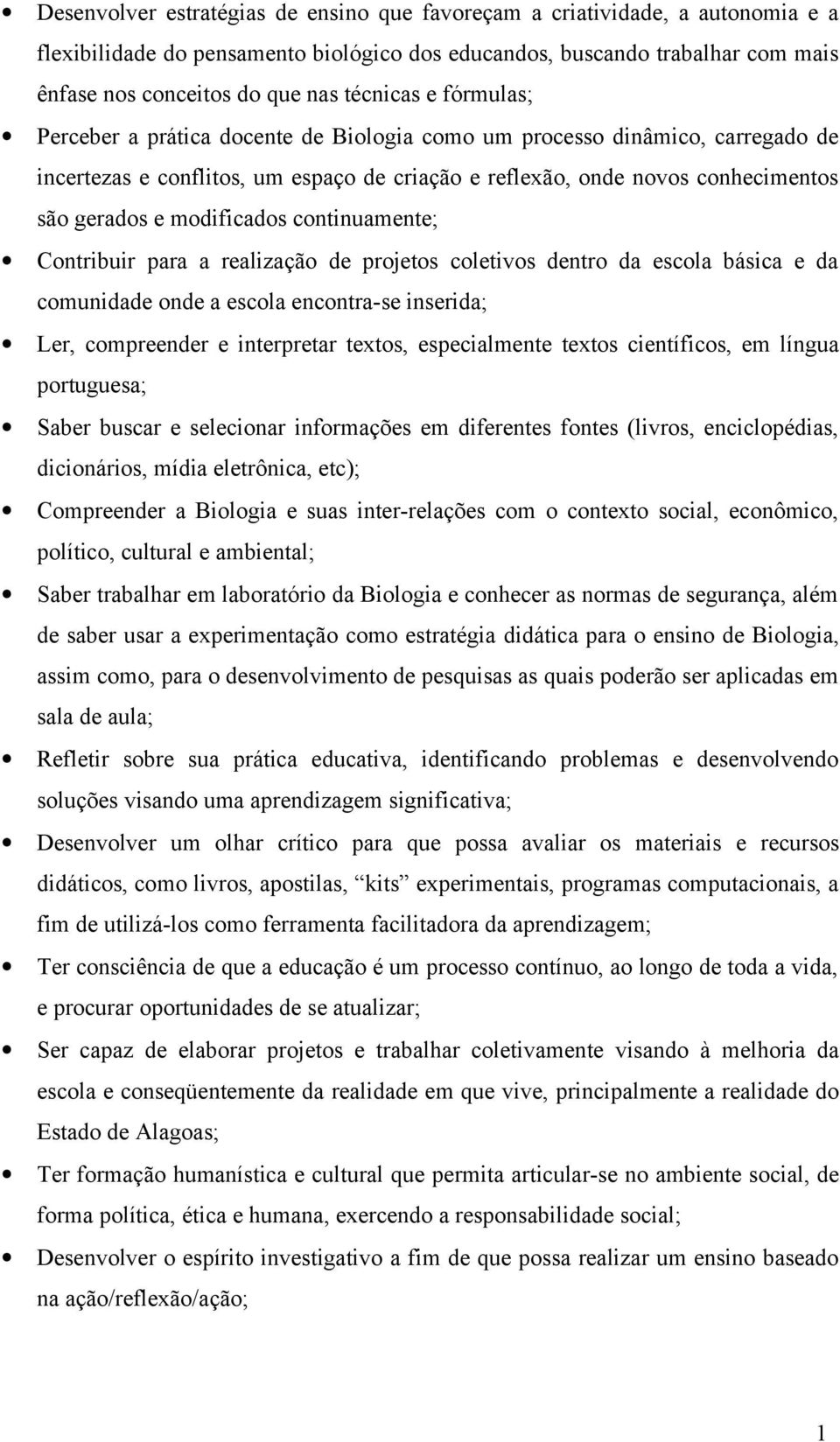 modificados continuamente; Contribuir para a realização de projetos coletivos dentro da escola básica e da comunidade onde a escola encontra-se inserida; Ler, compreender e interpretar textos,