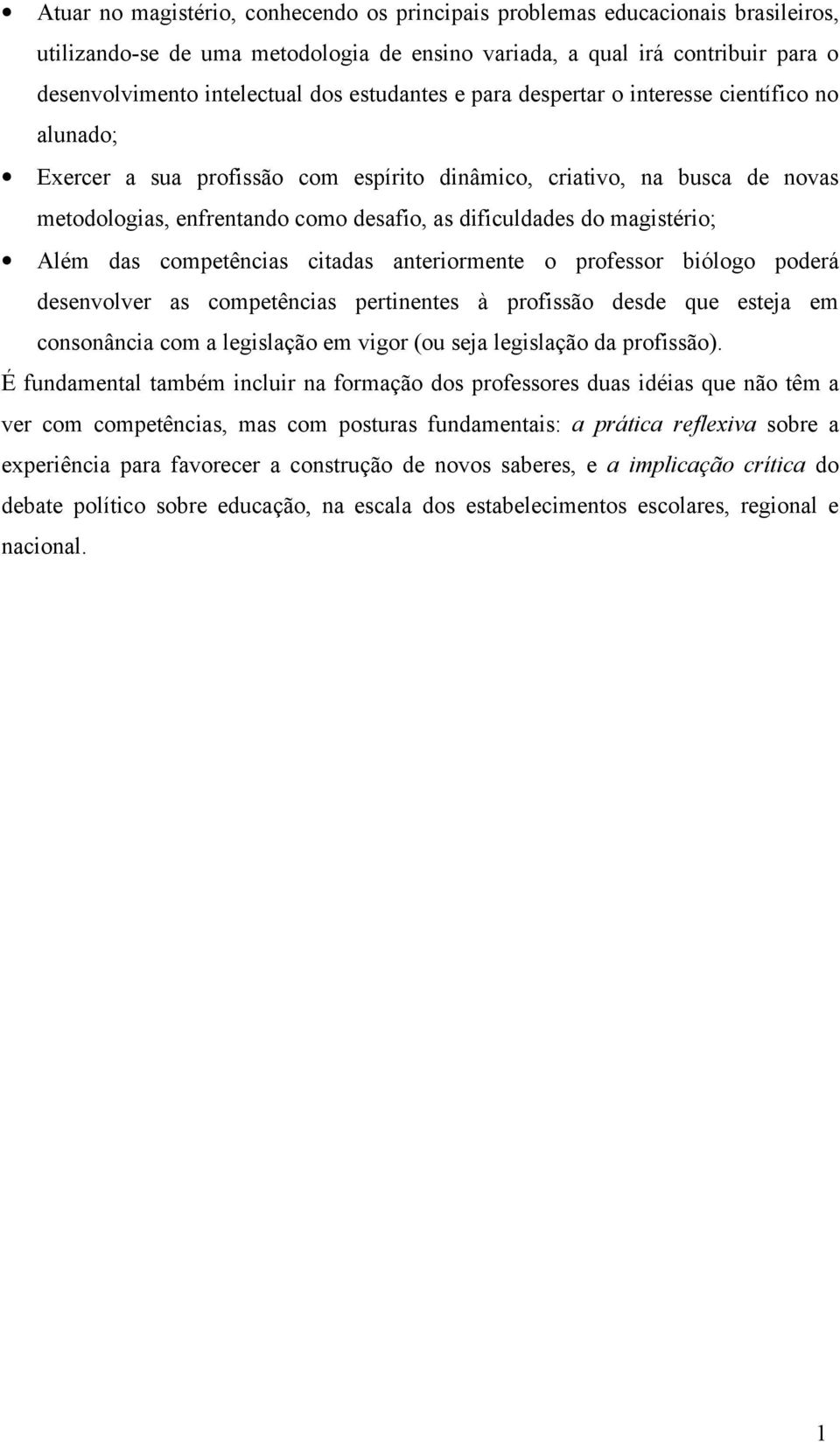 magistério; Além das competências citadas anteriormente o professor biólogo poderá desenvolver as competências pertinentes à profissão desde que esteja em consonância com a legislação em vigor (ou