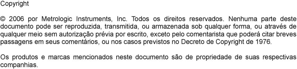 qualquer meio sem autorização prévia por escrito, exceto pelo comentarista que poderá citar breves passagens em seus