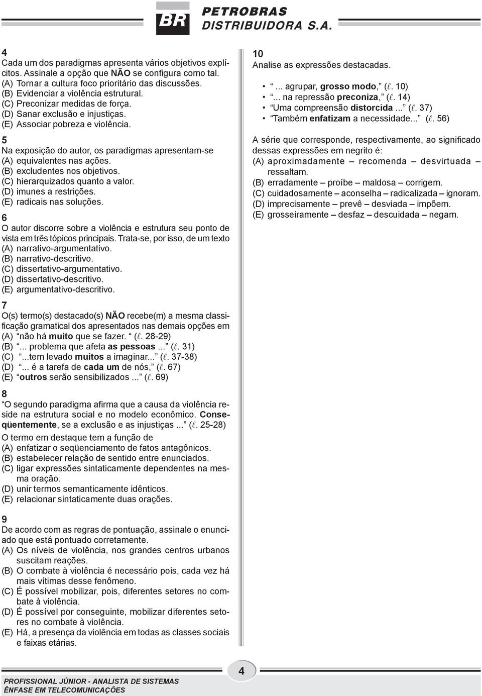 5 Na exposição do autor, os paradigmas apresentam-se (A) equivalentes nas ações. (B) excludentes nos objetivos. (C) hierarquizados quanto a valor. (D) imunes a restrições. (E) radicais nas soluções.