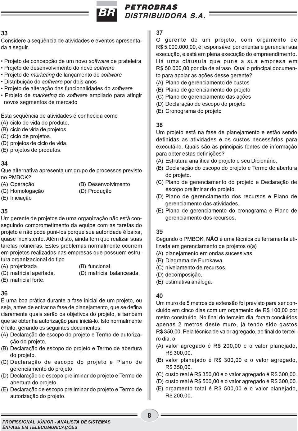 alteração das funcionalidades do software Projeto de marketing do software ampliado para atingir novos segmentos de mercado Esta seqüência de atividades é conhecida como (A) ciclo de vida do produto.