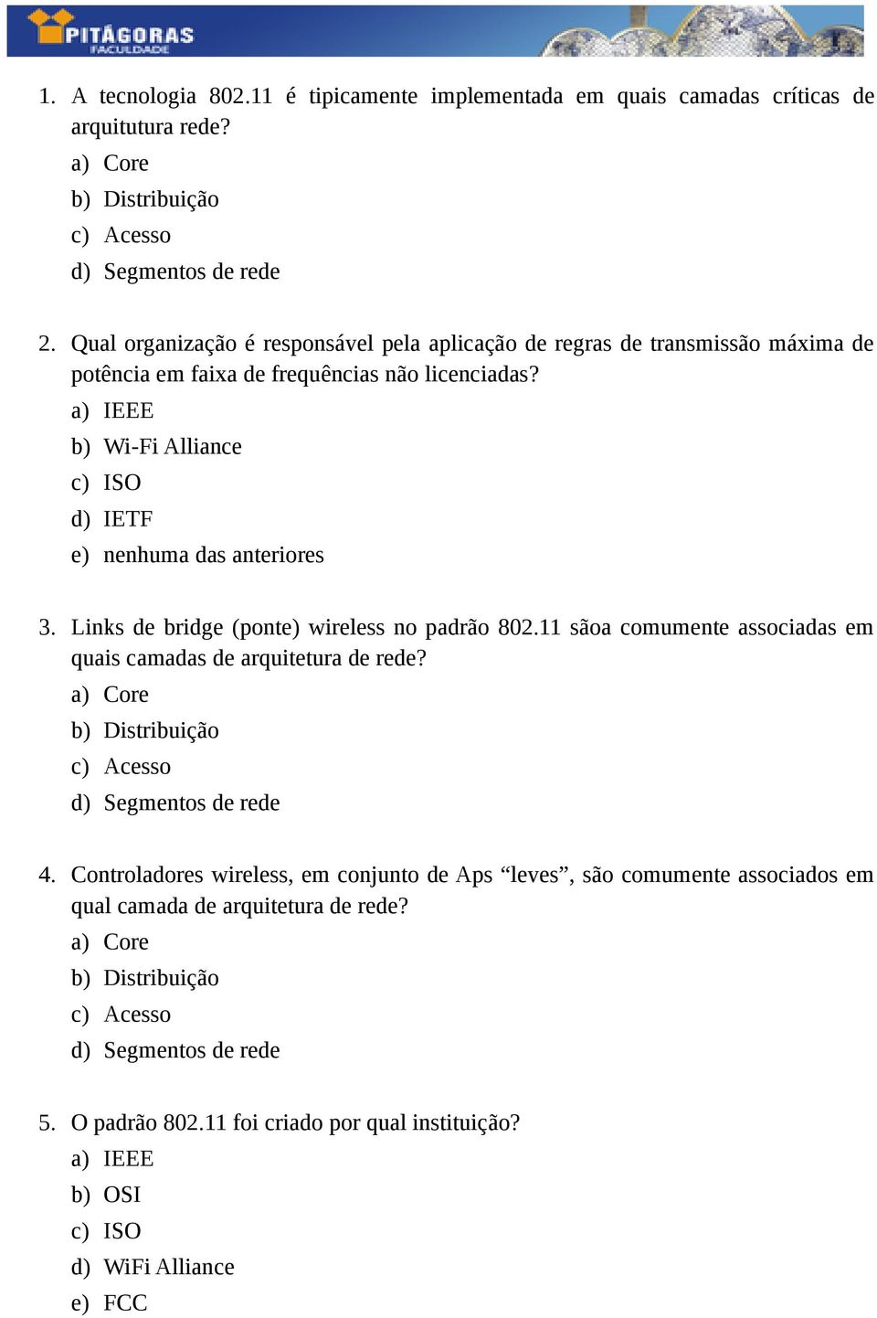 b) Wi-Fi Alliance d) IETF e) nenhuma das anteriores 3. Links de bridge (ponte) wireless no padrão 802.