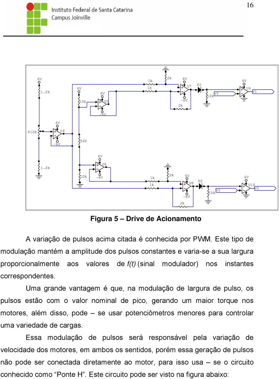 Este tipo de modulação mantém a amplitude dos pulsos constantes e varia-se a sua largura proporcionalmente aos valores de f(t) (sinal modulador) nos instantes correspondentes.