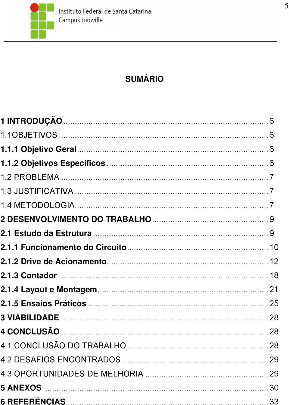 .. 10 2.1.2 Drive de Acionamento... 12 2.1.3 Contador... 18 2.1.4 Layout e Montagem... 21 2.1.5 Ensaios Práticos... 25 3 VIABILIDADE.