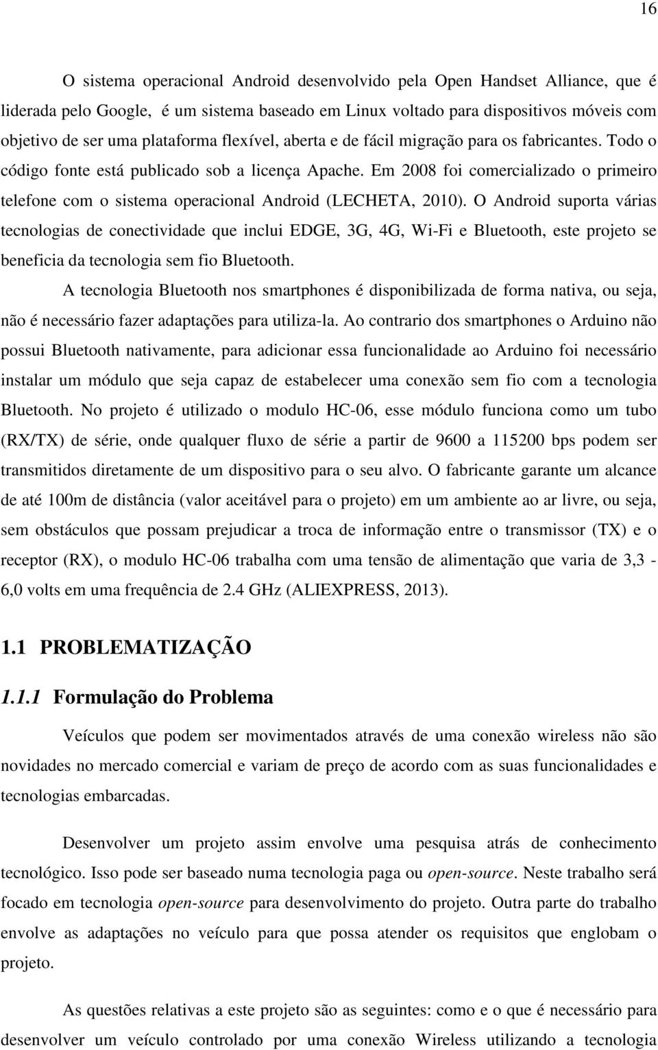 Em 2008 foi comercializado o primeiro telefone com o sistema operacional Android (LECHETA, 2010).