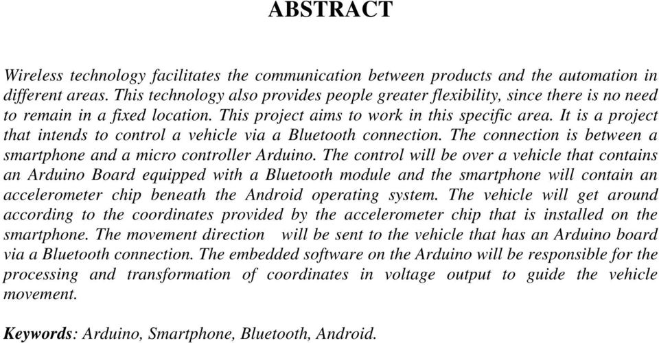 It is a project that intends to control a vehicle via a Bluetooth connection. The connection is between a smartphone and a micro controller Arduino.