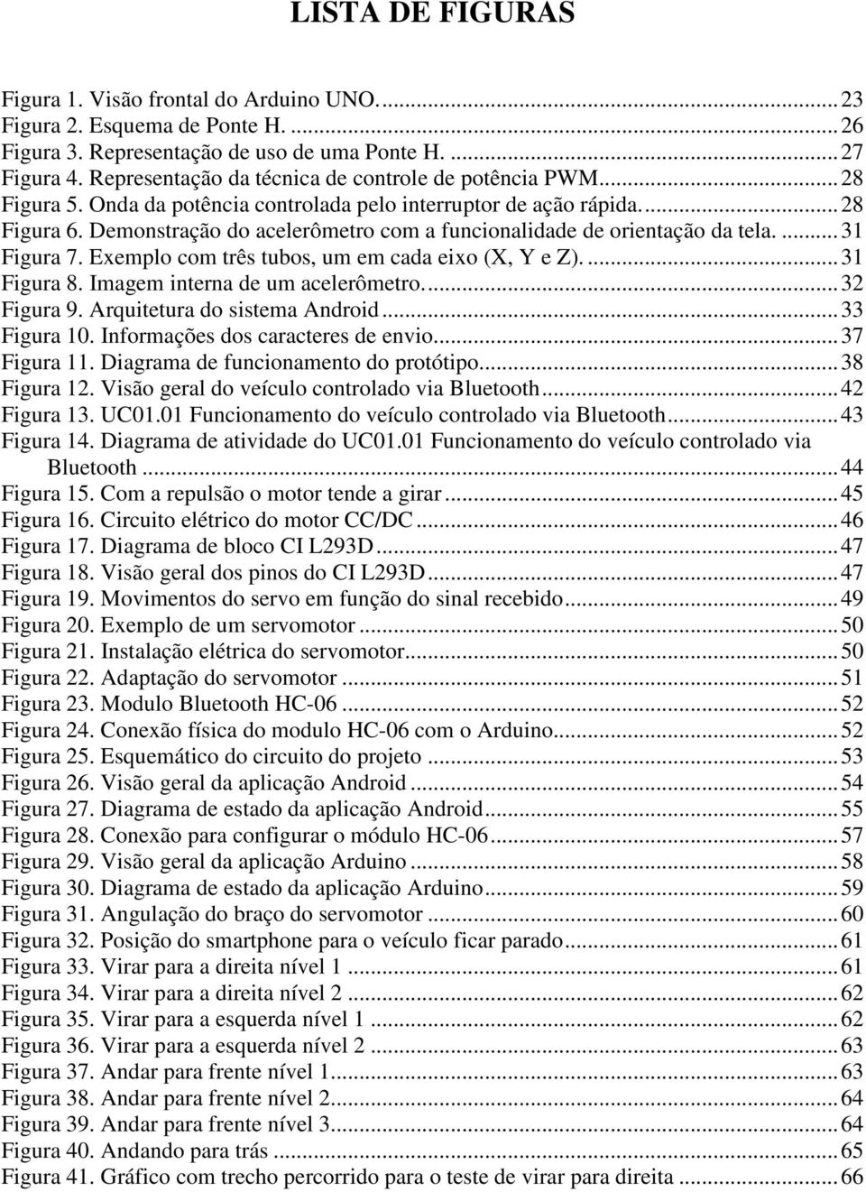 Demonstração do acelerômetro com a funcionalidade de orientação da tela.... 31 Figura 7. Exemplo com três tubos, um em cada eixo (X, Y e Z).... 31 Figura 8. Imagem interna de um acelerômetro.