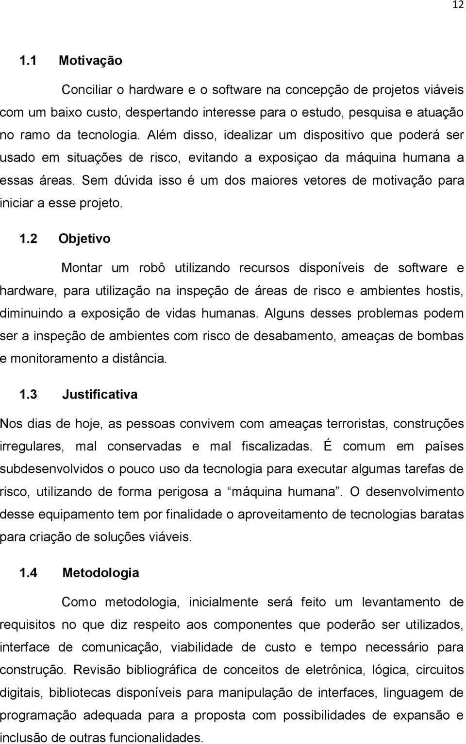 Sem dúvida isso é um dos maiores vetores de motivação para iniciar a esse projeto. 1.