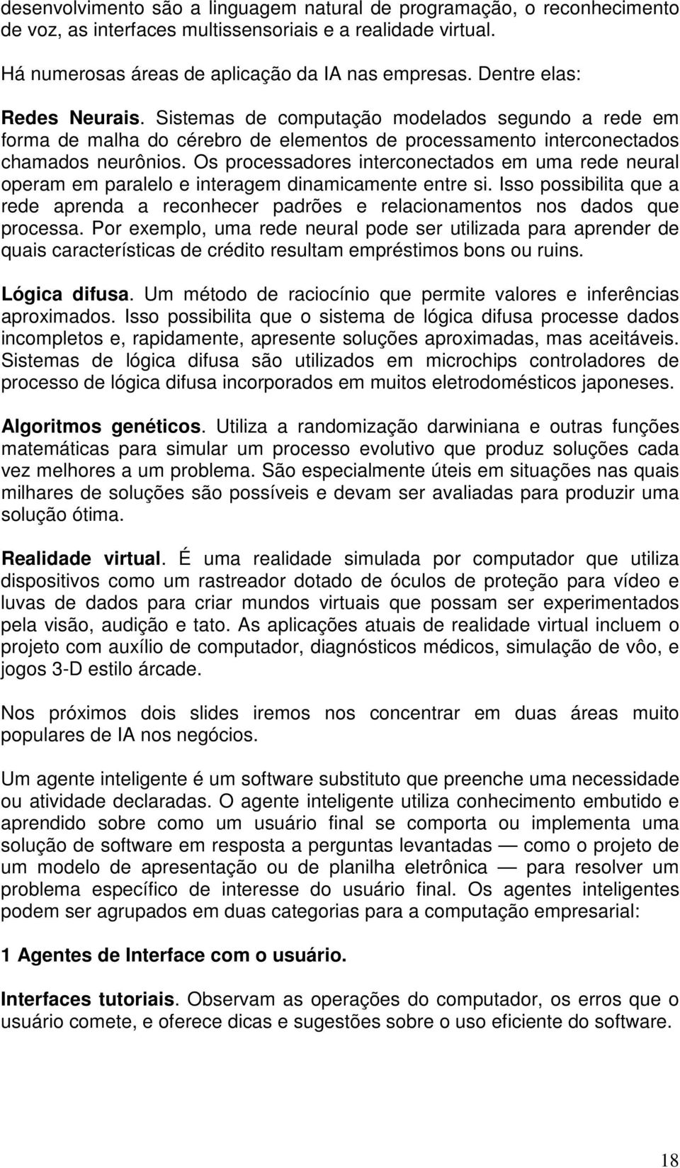 Os processadores interconectados em uma rede neural operam em paralelo e interagem dinamicamente entre si.