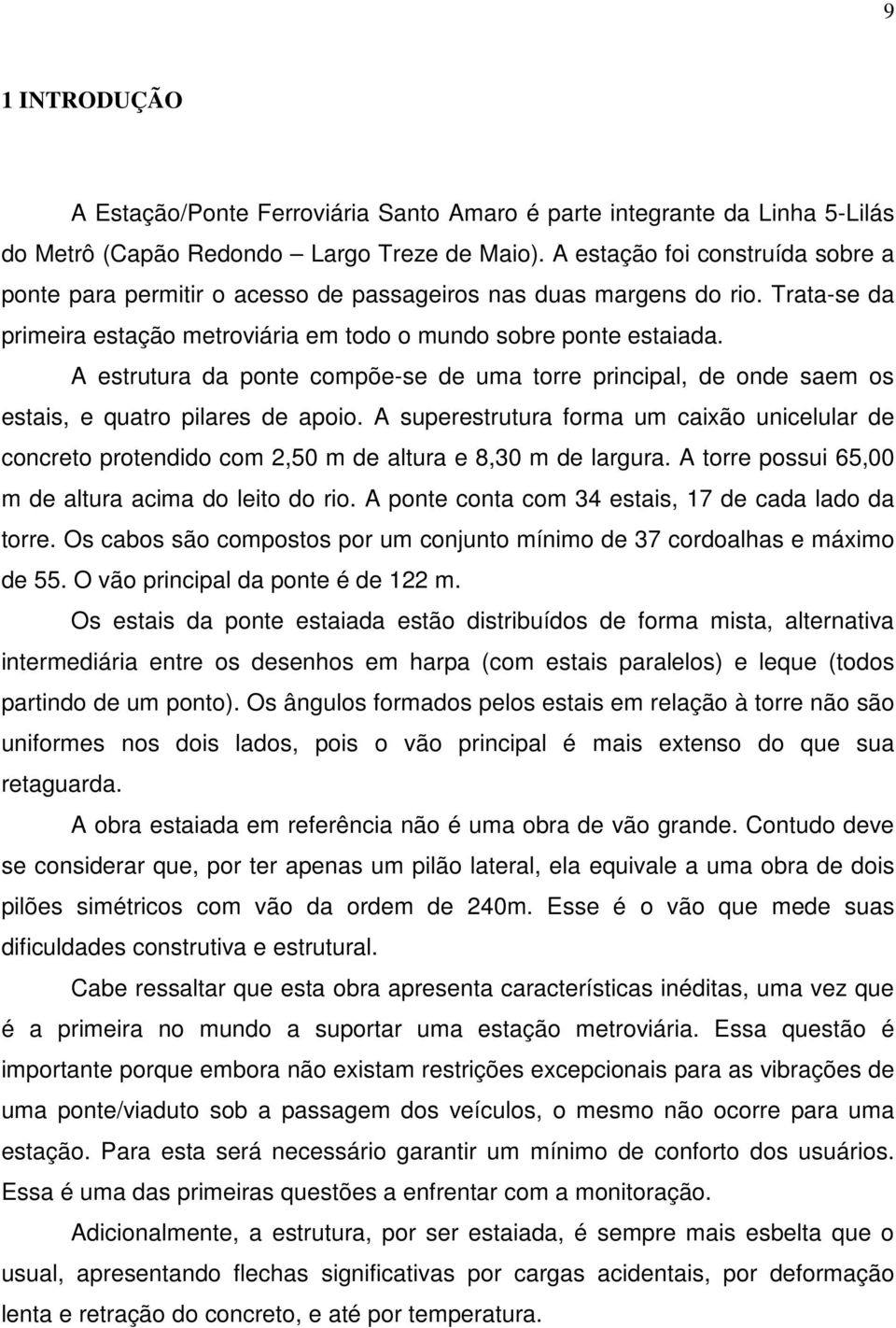 A estrutura da ponte compõe-se de uma torre principal, de onde saem os estais, e quatro pilares de apoio.