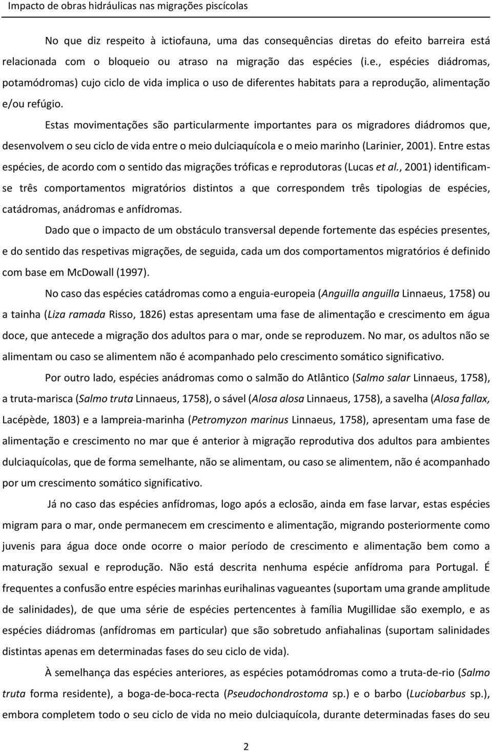 Estas movimentações são particularmente importantes para os migradores diádromos que, desenvolvem o seu ciclo de vida entre o meio dulciaquícola e o meio marinho (Larinier, 2001).