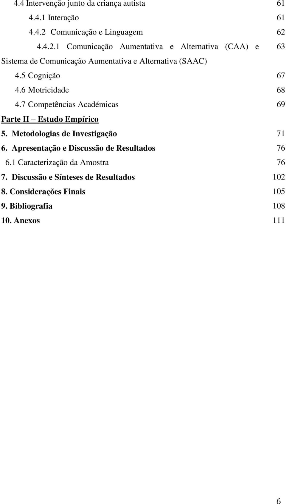 4.4.2.1 Comunicação Aumentativa e Alternativa (CAA) e 63 Sistema de Comunicação Aumentativa e Alternativa (SAAC) 4.