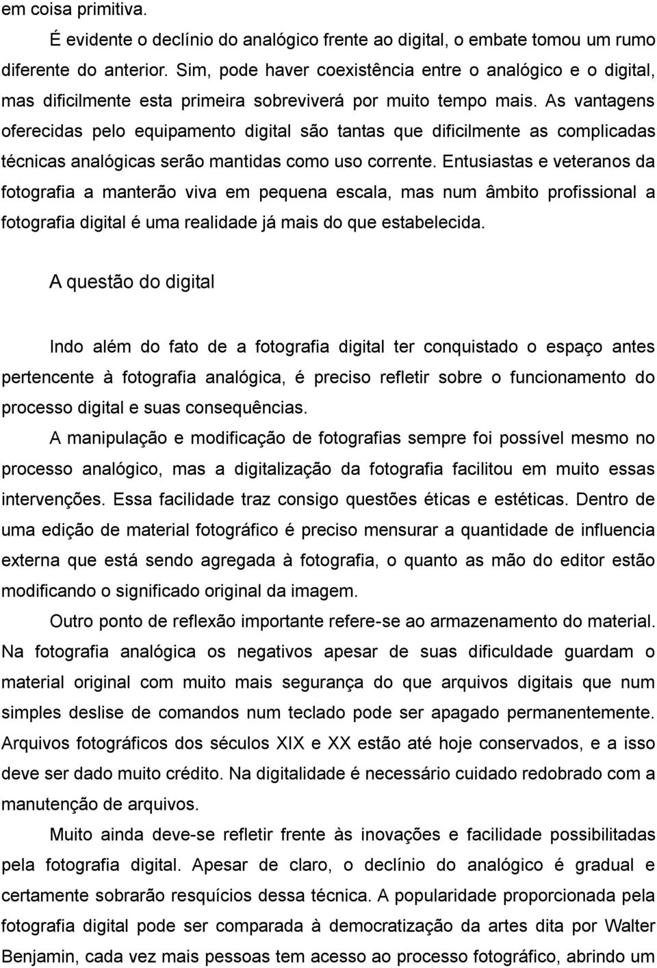 As vantagens oferecidas pelo equipamento digital são tantas que dificilmente as complicadas técnicas analógicas serão mantidas como uso corrente.