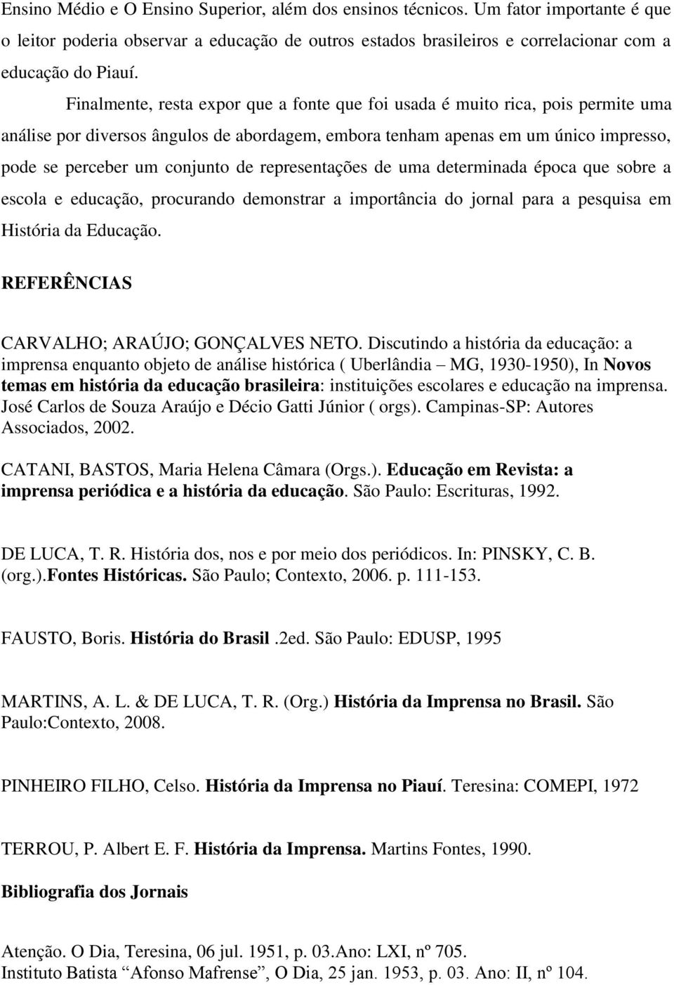 representações de uma determinada época que sobre a escola e educação, procurando demonstrar a importância do jornal para a pesquisa em História da Educação.