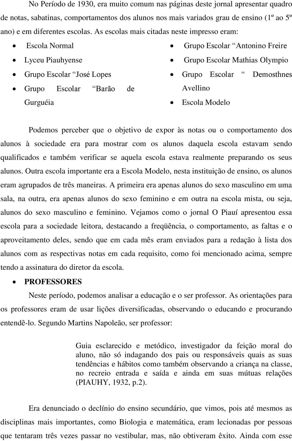 Barão de Avellino Gurguéia Escola Modelo Podemos perceber que o objetivo de expor às notas ou o comportamento dos alunos à sociedade era para mostrar com os alunos daquela escola estavam sendo