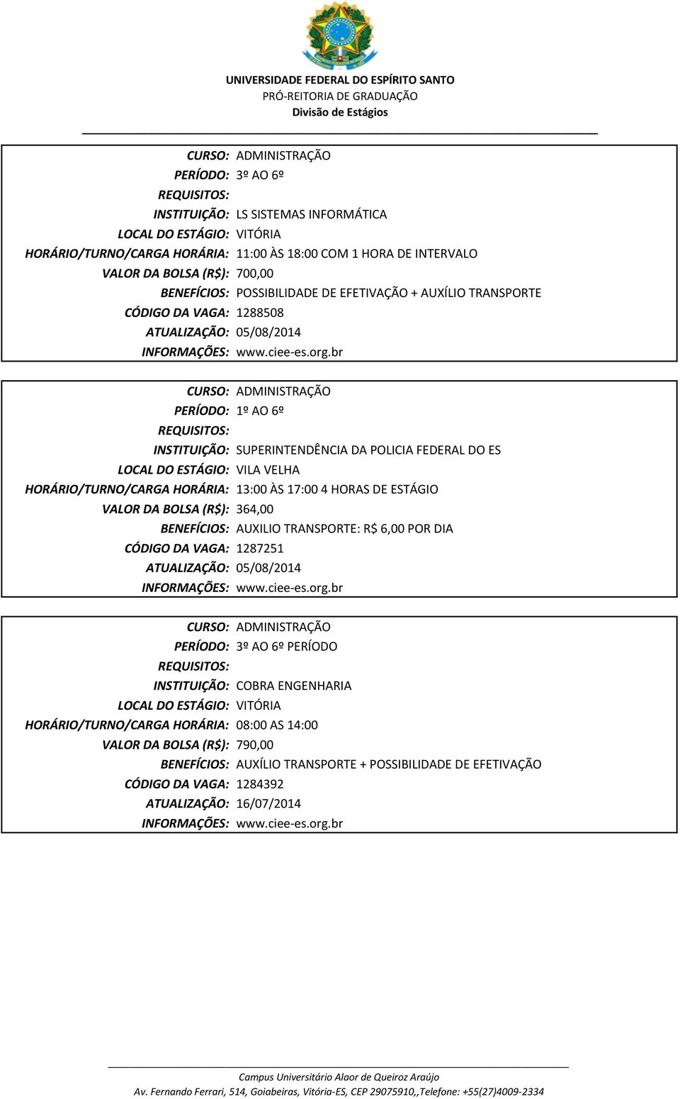HORÁRIA: 13:00 ÀS 17:00 4 HORAS DE ESTÁGIO VALOR DA BOLSA (R$): 364,00 AUXILIO TRANSPORTE: R$ 6,00 POR DIA 1287251 ATUALIZAÇÃO: 05/08/2014 3º AO 6º PERÍODO