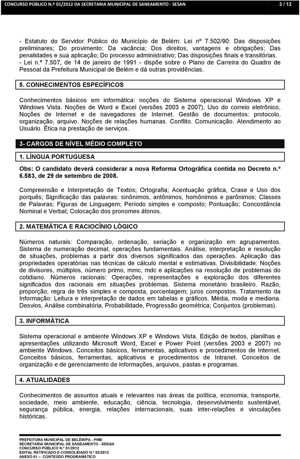 transitórias. - Lei n.º 7.507, de 14 de janeiro de 1991 - dispõe sobre o Plano de Carreira do Quadro de Pessoal da Prefeitura Municipal de Belém e dá outras providências. 5.