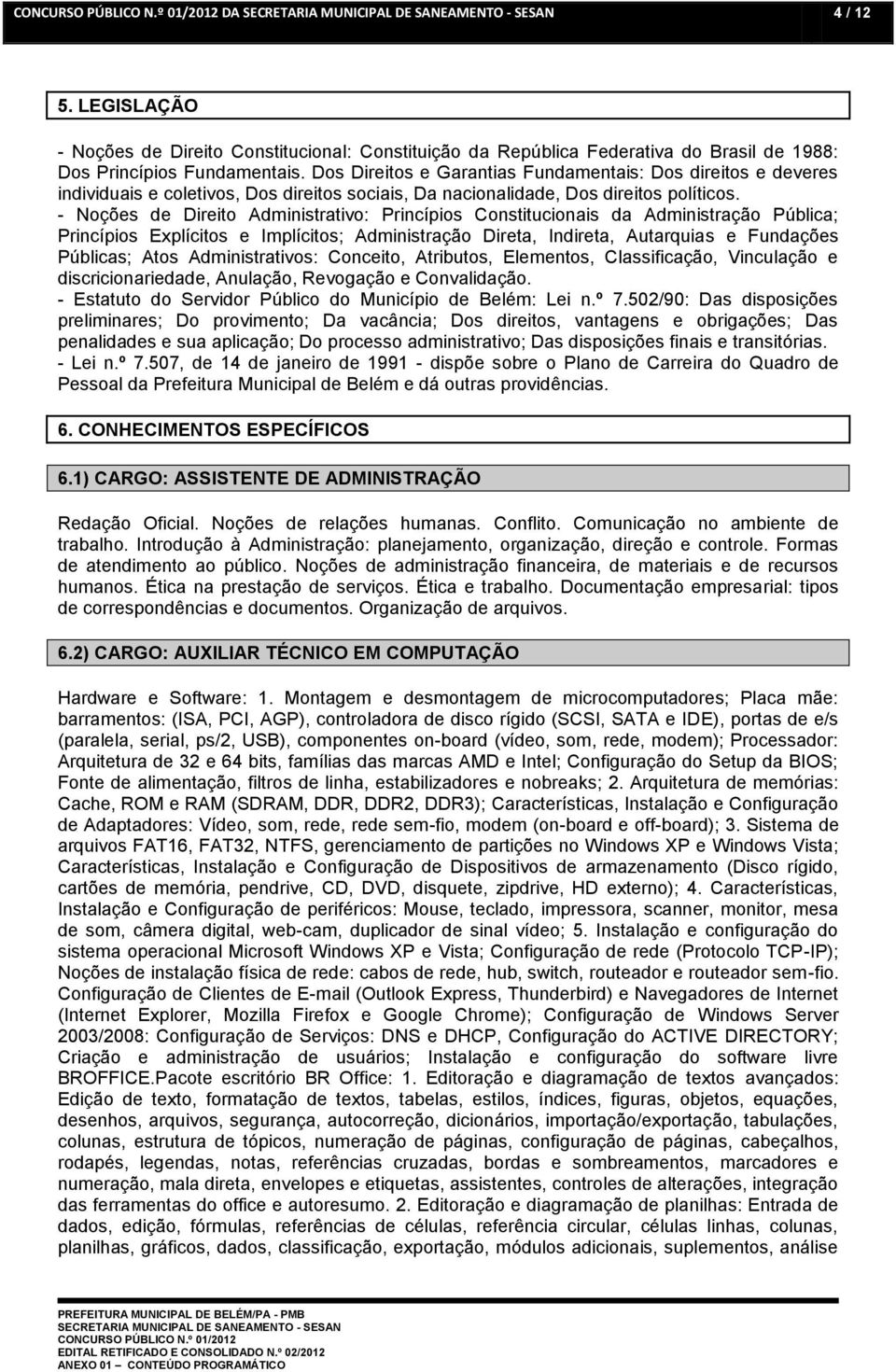 - Noções de Direito Administrativo: Princípios Constitucionais da Administração Pública; Princípios Explícitos e Implícitos; Administração Direta, Indireta, Autarquias e Fundações Públicas; Atos