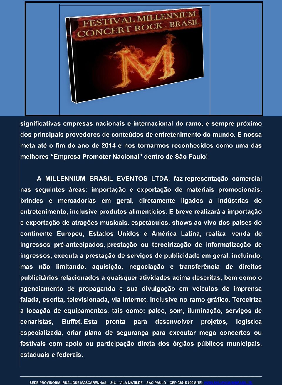 A MILLENNIUM BRASIL EVENTOS LTDA, faz representação comercial nas seguintes áreas: importação e exportação de materiais promocionais, brindes e mercadorias em geral, diretamente ligados a indústrias