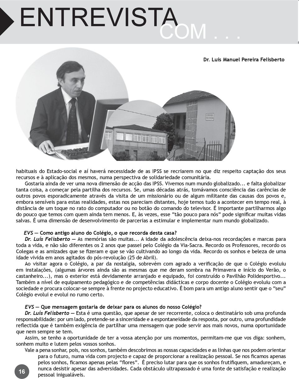 solidariedade comunitária. Gostaria ainda de ver uma nova dimensão de acção das IPSS. Vivemos num mundo globalizado... e falta globalizar tanta coisa, a começar pela partilha dos recursos.