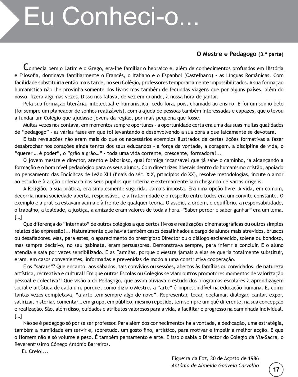 - as Línguas Românicas. Com facilidade substituiria então mais tarde, no seu Colégio, professores temporariamente impossibilitados.