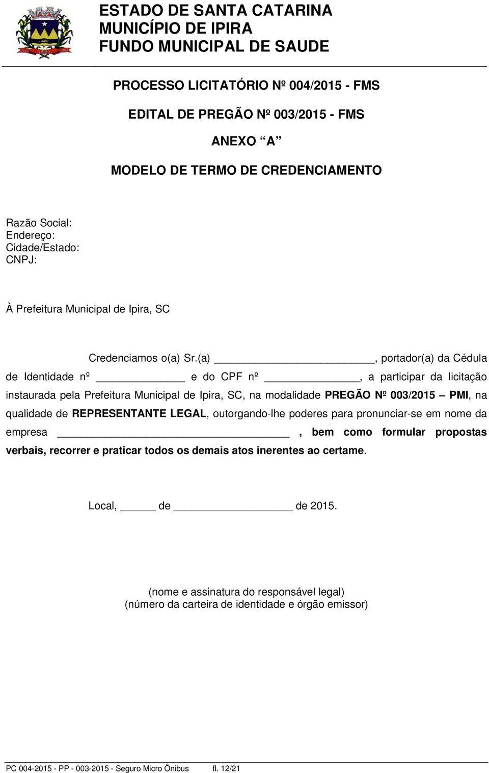 (a), portador(a) da Cédula de Identidade nº e do CPF nº, a participar da licitação instaurada pela Prefeitura Municipal de Ipira, SC, na modalidade PREGÃO Nº 003/2015 PMI, na qualidade de