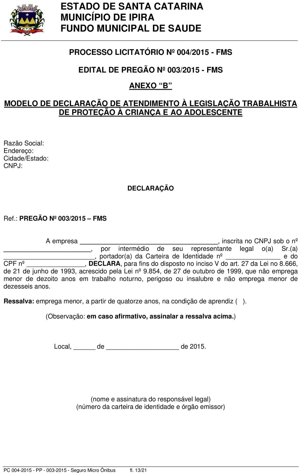 (a), portador(a) da Carteira de Identidade nº e do CPF nº, DECLARA, para fins do disposto no inciso V do art. 27 da Lei no 8.666, de 21 de junho de 1993, acrescido pela Lei nº 9.