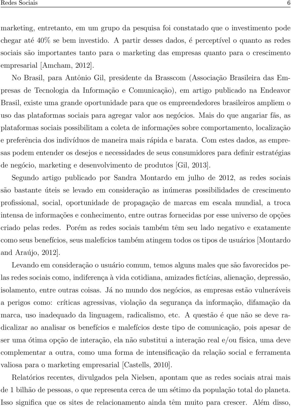 No Brasil, para Antônio Gil, presidente da Brasscom (Associação Brasileira das Empresas de Tecnologia da Informação e Comunicação), em artigo publicado na Endeavor Brasil, existe uma grande