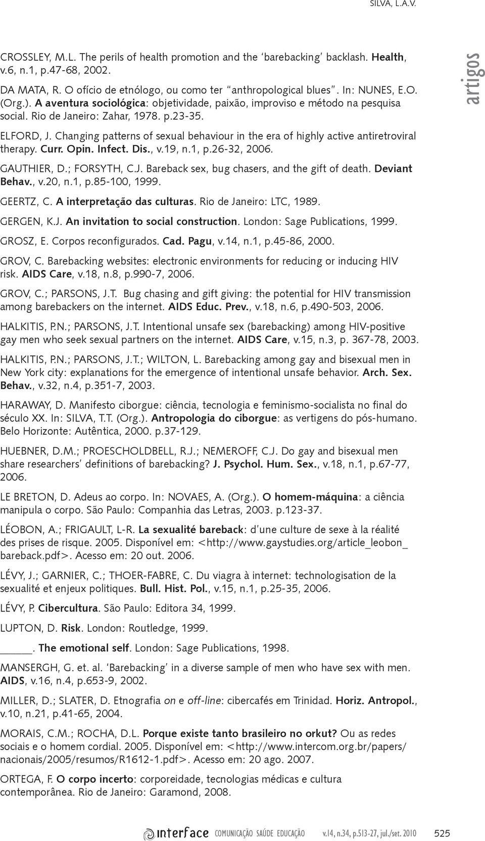 Changing patterns of sexual behaviour in the era of highly active antiretroviral therapy. Curr. Opin. Infect. Dis., v.19, n.1, p.26-32, 2006. GAUTHIER, D.; FORSYTH, C.J.