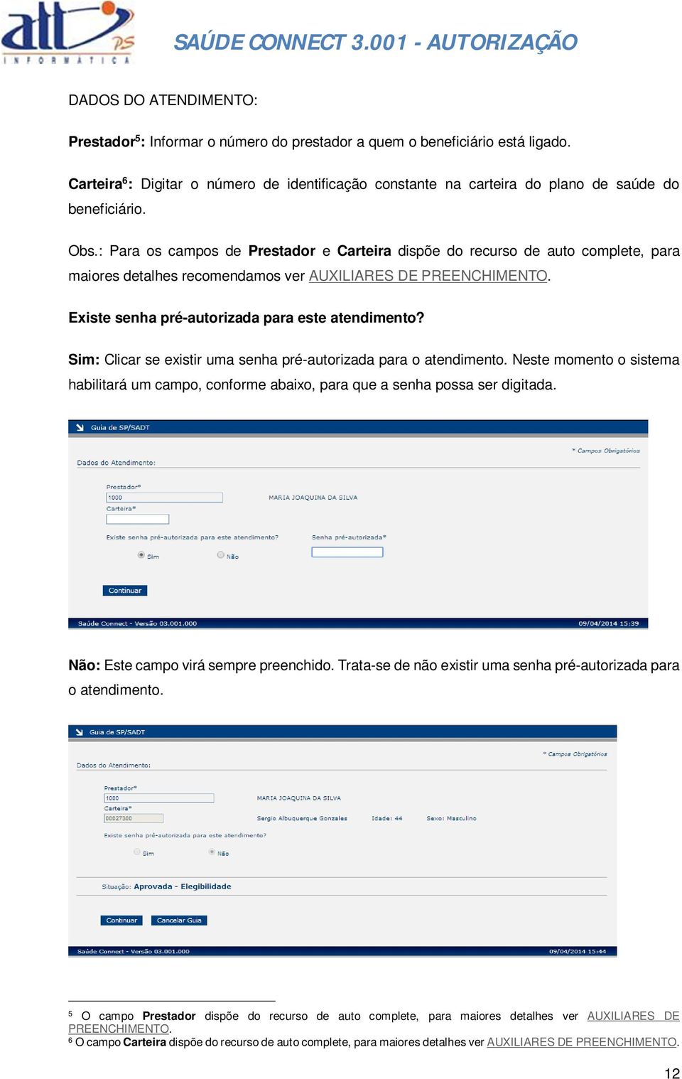 : Para os campos de Prestador e Carteira dispõe do recurso de auto complete, para maiores detalhes recomendamos ver AUXILIARES DE PREENCHIMENTO. Existe senha pré-autorizada para este atendimento?