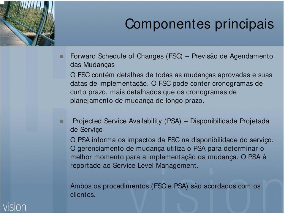 Projected Service Availability (PSA) Disponibilidade Projetada de Serviço O PSA informa os impactos da FSC na disponibilidade do serviço.