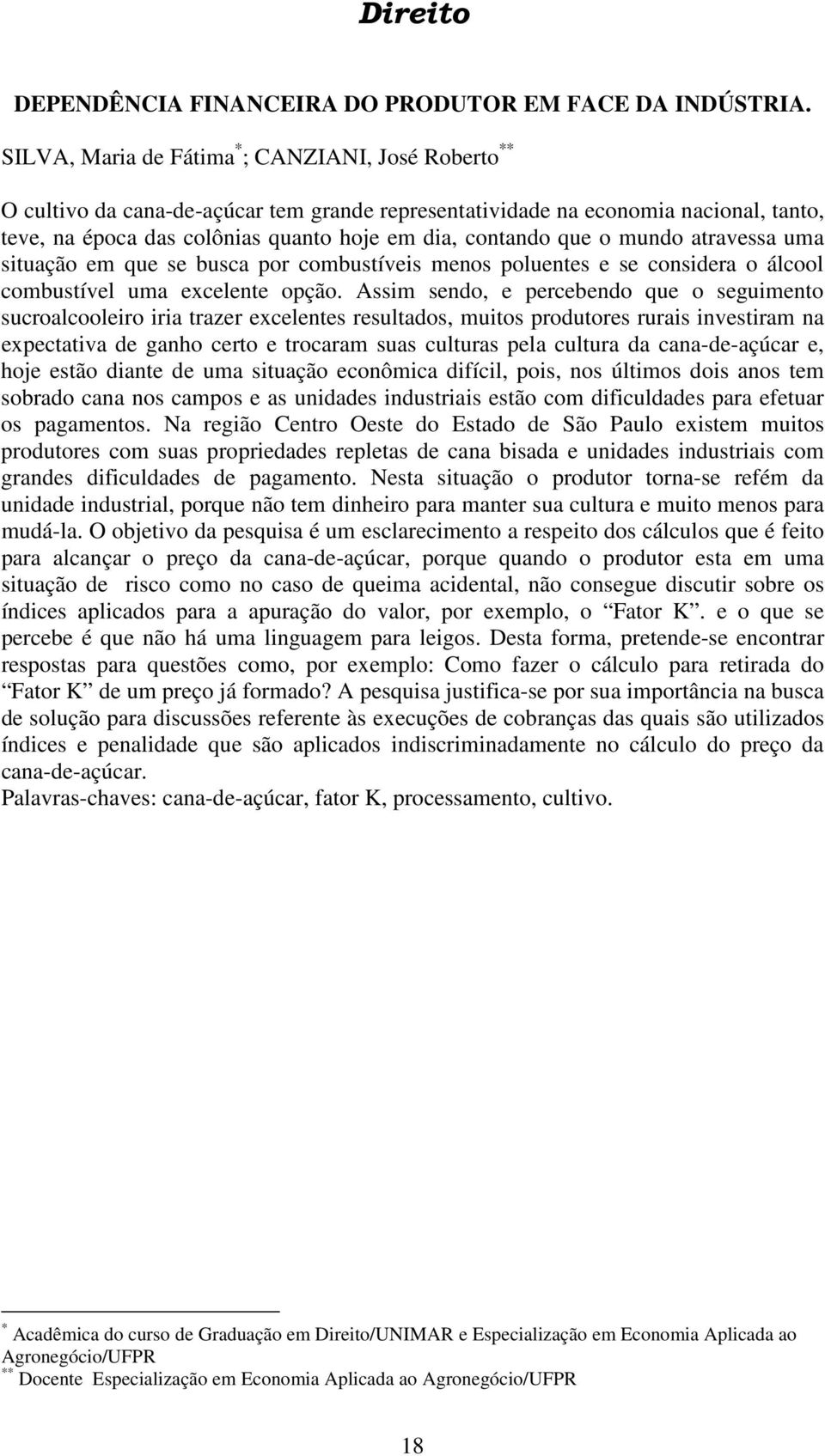 que o mundo atravessa uma situação em que se busca por combustíveis menos poluentes e se considera o álcool combustível uma excelente opção.