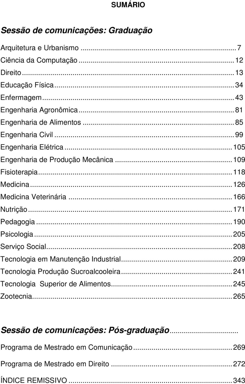 .. 166 Nutrição... 171 Pedagogia... 190 Psicologia... 205 Serviço Social... 208 Tecnologia em Manutenção Industrial... 209 Tecnologia Produção Sucroalcooleira.