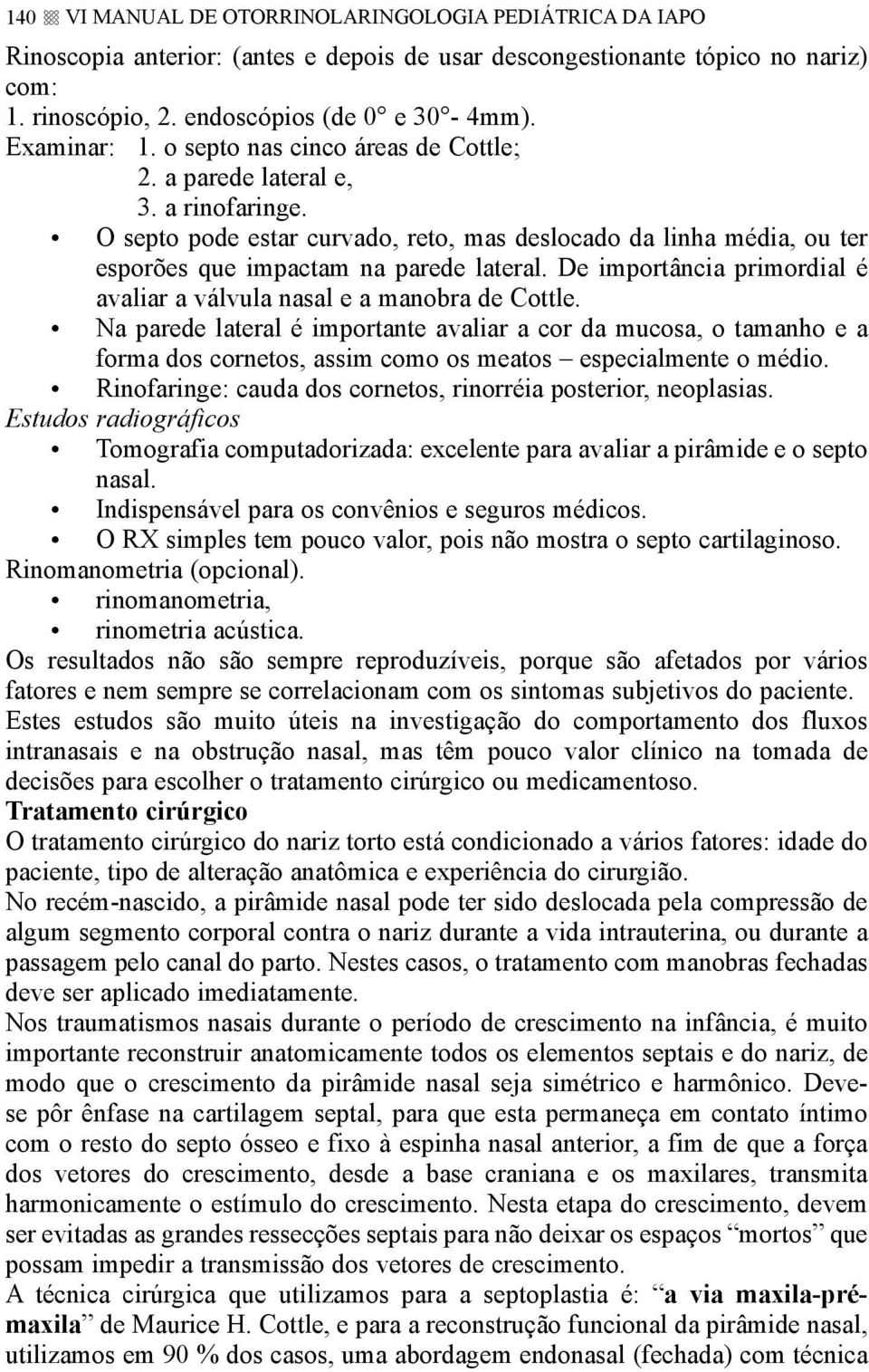 De importância primordial é avaliar a válvula nasal e a manobra de Cottle.