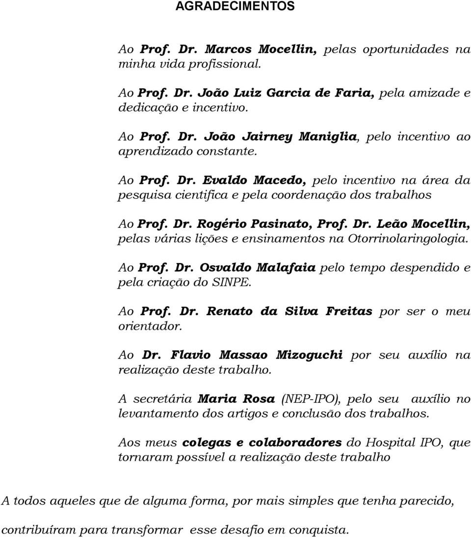 Ao Prof. Dr. Osvaldo Malafaia pelo tempo despendido e pela criação do SINPE. Ao Prof. Dr. Renato da Silva Freitas por ser o meu orientador. Ao Dr.