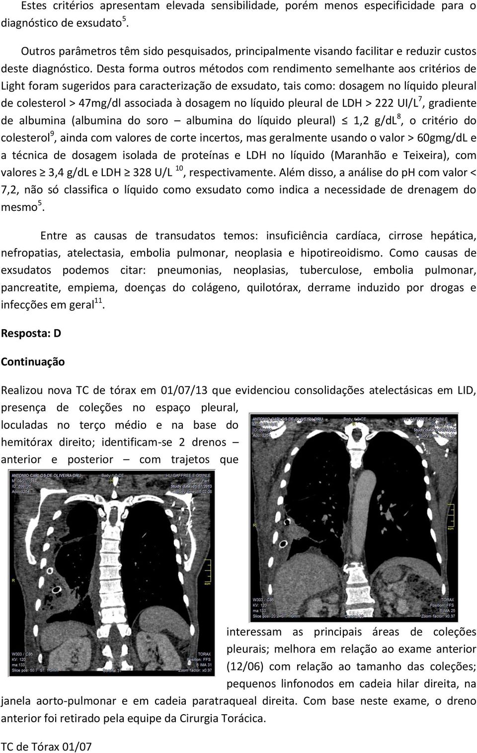 Desta forma outros métodos com rendimento semelhante aos critérios de Light foram sugeridos para caracterização de exsudato, tais como: dosagem no líquido pleural de colesterol > 47mg/dl associada à