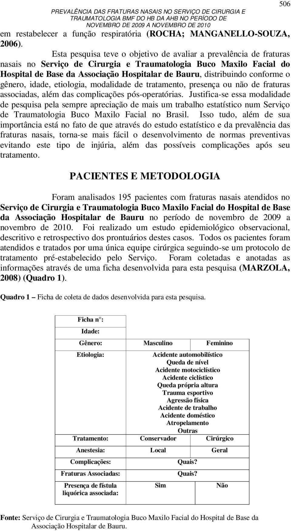 conforme o gênero, idade, etiologia, modalidade de tratamento, presença ou não de fraturas associadas, além das complicações pós-operatórias.