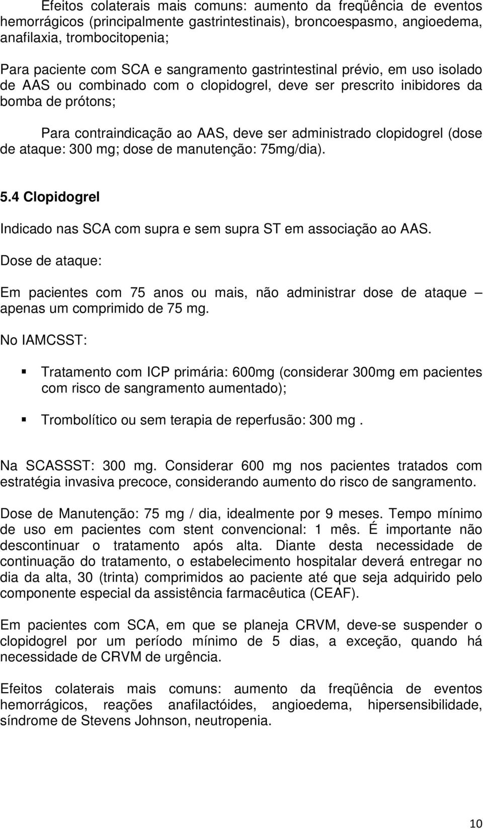 clopidogrel (dose de ataque: 300 mg; dose de manutenção: 75mg/dia). 5.4 Clopidogrel Indicado nas SCA com supra e sem supra ST em associação ao AAS.