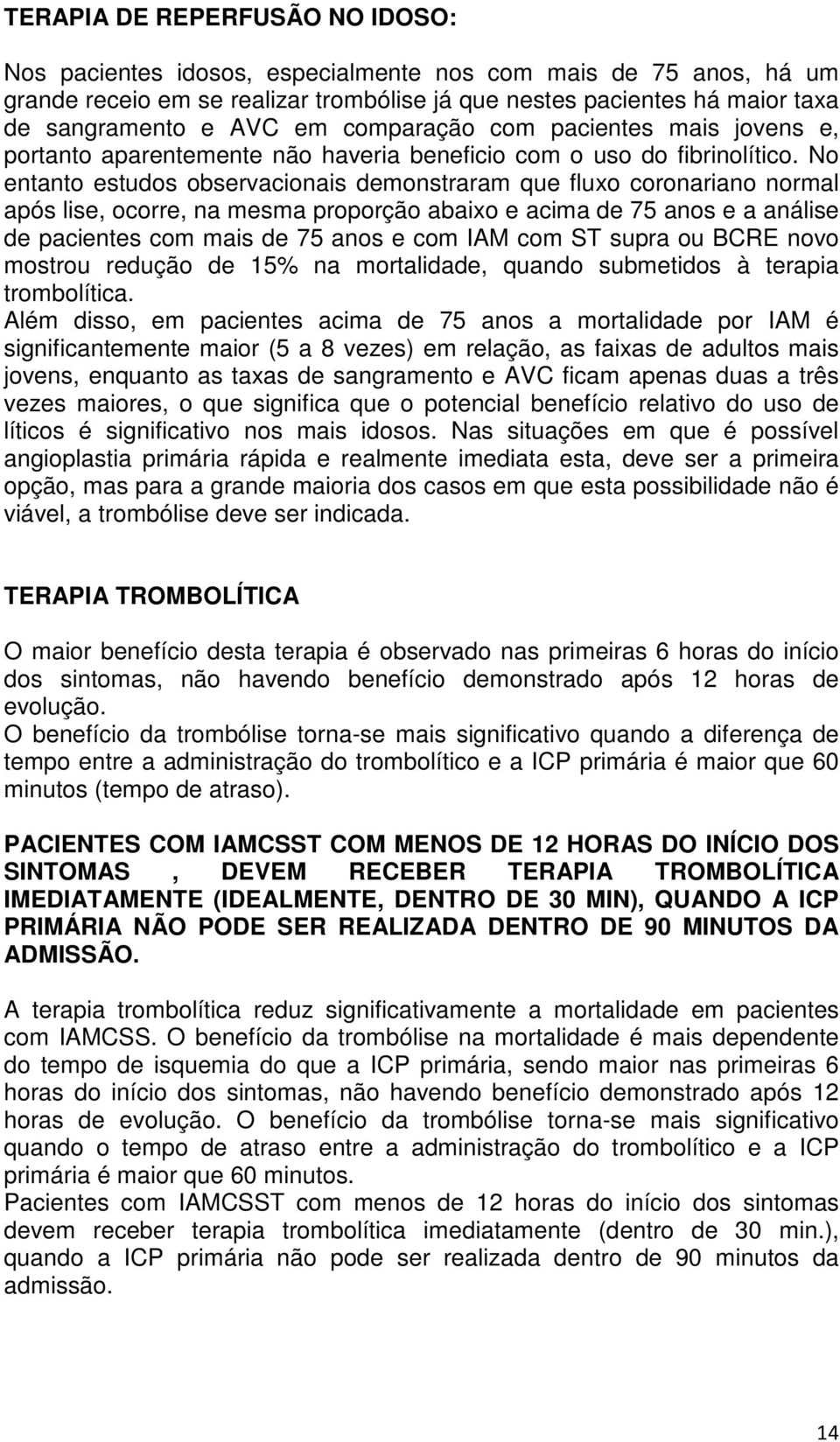 No entanto estudos observacionais demonstraram que fluxo coronariano normal após lise, ocorre, na mesma proporção abaixo e acima de 75 anos e a análise de pacientes com mais de 75 anos e com IAM com