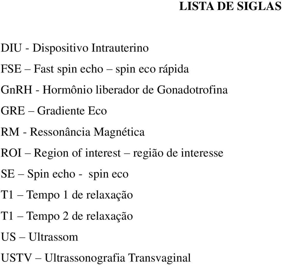 Magnética ROI Region of interest região de interesse SE Spin echo - spin eco T1