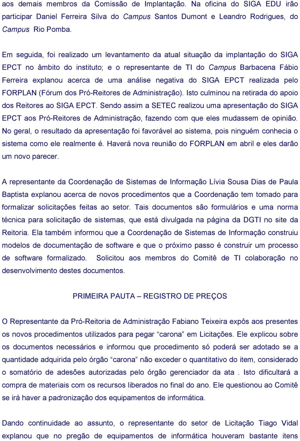 análise negativa do SIGA EPCT realizada pelo FORPLAN (Fórum dos Pró-Reitores de Administração). Isto culminou na retirada do apoio dos Reitores ao SIGA EPCT.