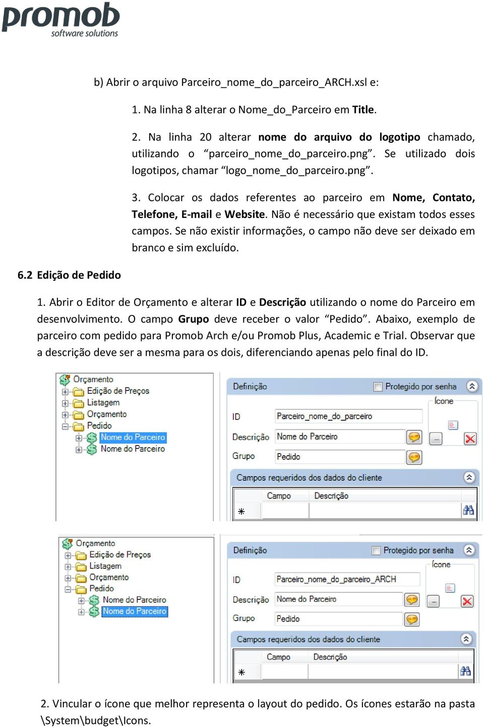 Colocar os dados referentes ao parceiro em Nome, Contato, Telefone, E-mail e Website. Não é necessário que existam todos esses campos.