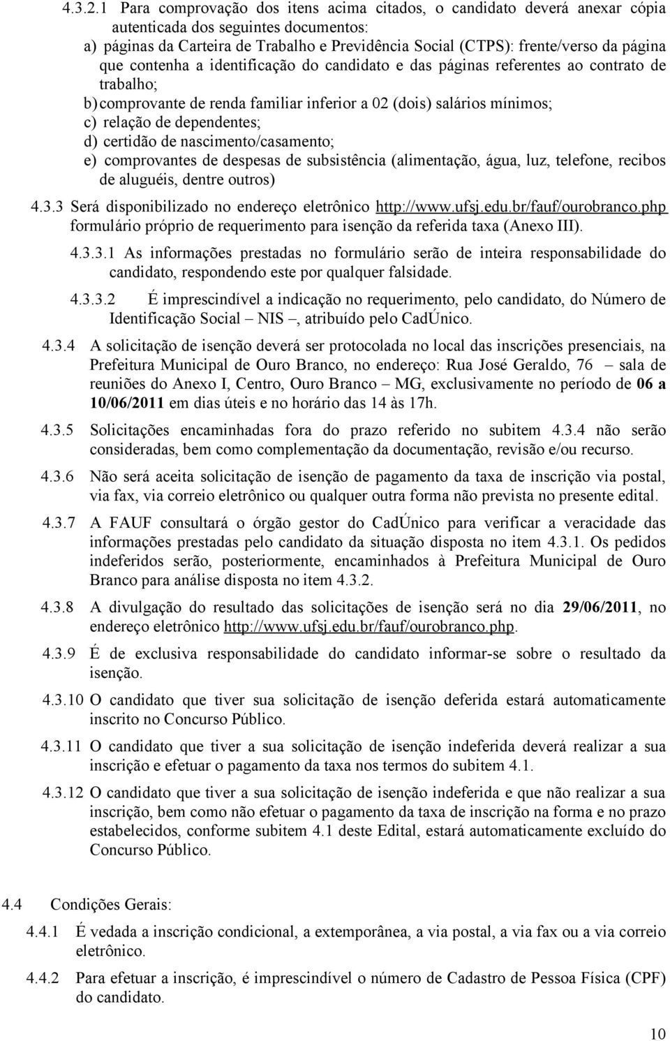 página que contenha a identificação do candidato e das páginas referentes ao contrato de trabalho; b)comprovante de renda familiar inferior a 02 (dois) salários mínimos; c) relação de dependentes; d)