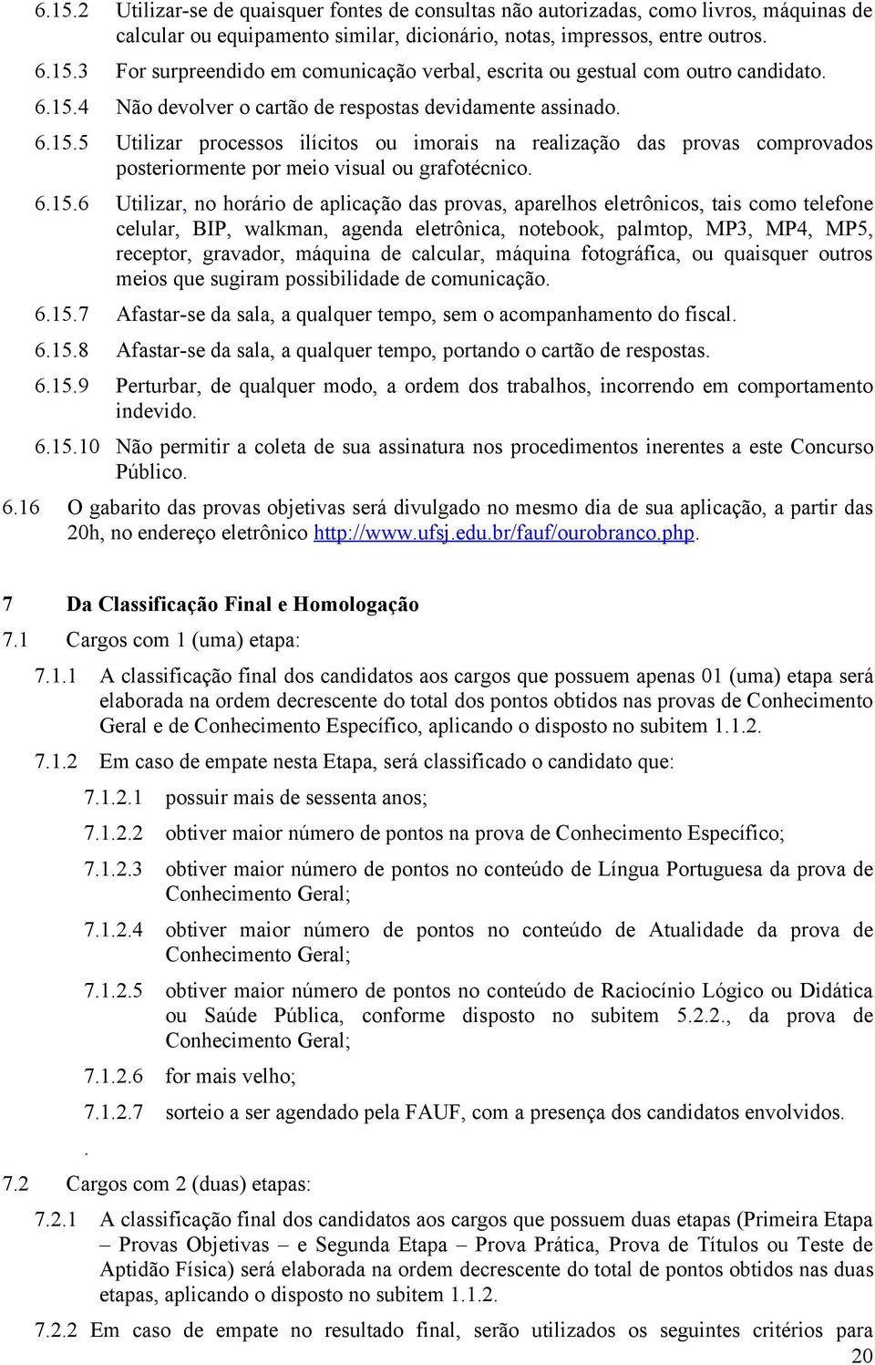 6.15.6 Utilizar, no horário de aplicação das provas, aparelhos eletrônicos, tais como telefone celular, BIP, walkman, agenda eletrônica, notebook, palmtop, MP3, MP4, MP5, receptor, gravador, máquina