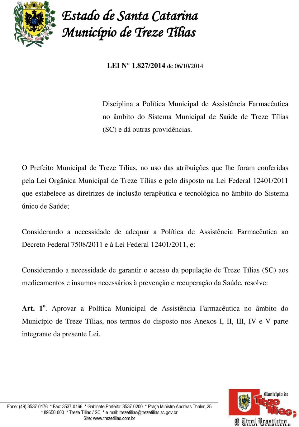 diretrizes de inclusão terapêutica e tecnológica no âmbito do Sistema único de Saúde; Considerando a necessidade de adequar a Política de Assistência Farmacêutica ao Decreto Federal 7508/2011 e à Lei