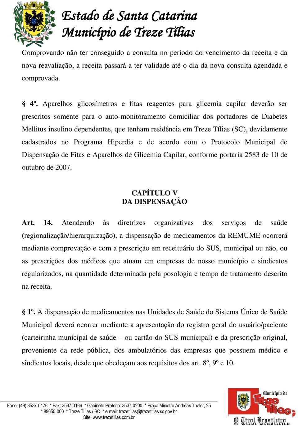 tenham residência em Treze Tílias (SC), devidamente cadastrados no Programa Hiperdia e de acordo com o Protocolo Municipal de Dispensação de Fitas e Aparelhos de Glicemia Capilar, conforme portaria