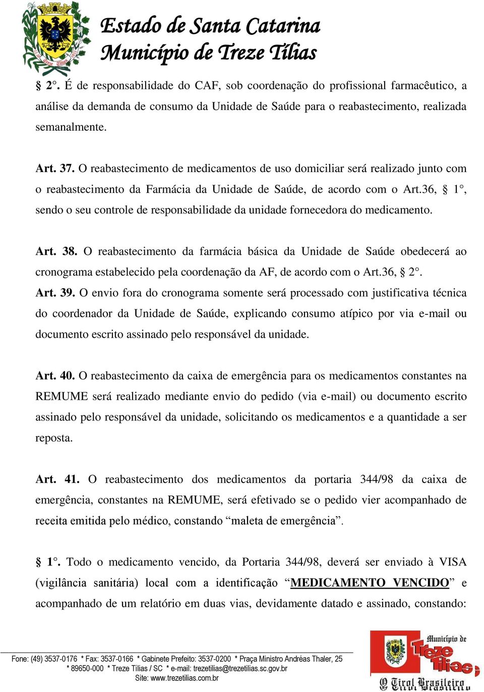 36, 1, sendo o seu controle de responsabilidade da unidade fornecedora do medicamento. Art. 38.