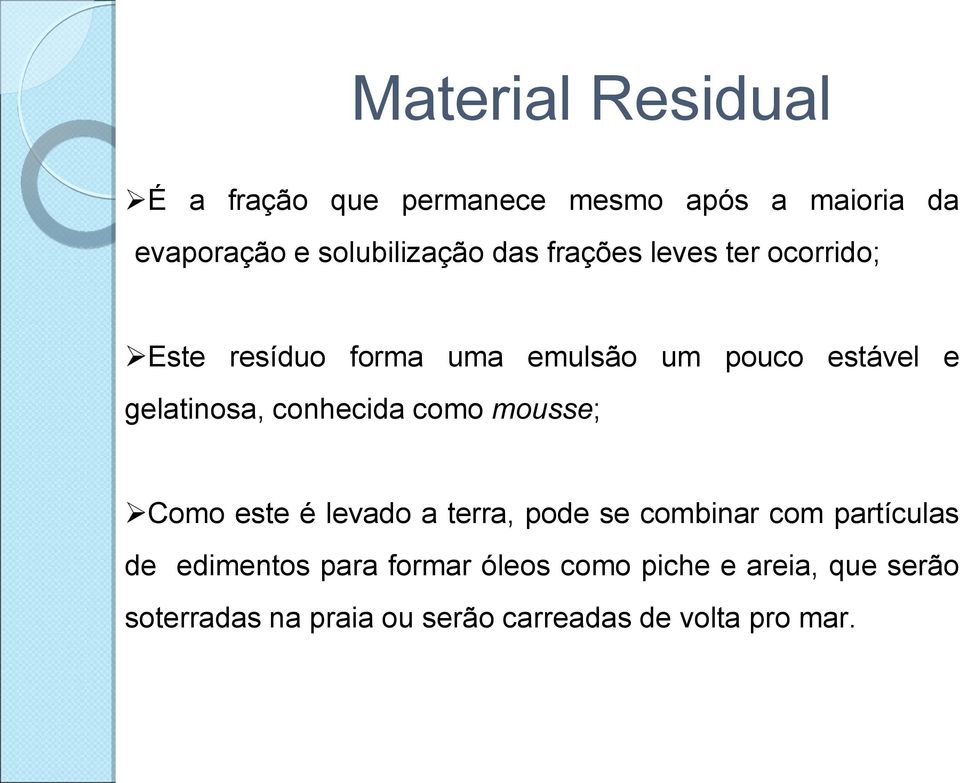 conhecida como mousse; Como este é levado a terra, pode se combinar com partículas de edimentos